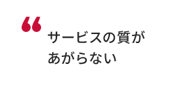 サービスの質があがらない